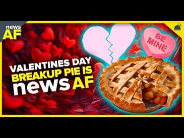Valentine's Breakup Pie is News AF - February 13, 2024