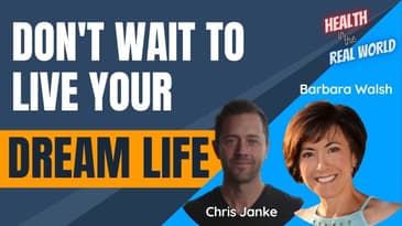 Don't Wait to Live Your Dream Life with Barbara Walsh - Health in the Real World with Chris Janke
