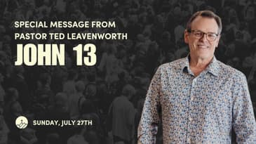 Special Message from Pastor Ted Leavenworth (John 13)
