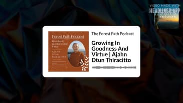 Growing In Goodness And Virtue | Ajahn Dtun Thiracitto | The Forest Path Podcast