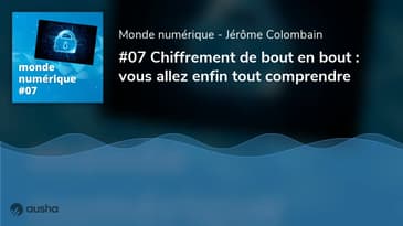 Chiffrement de bout en bout : vous allez enfin tout comprendre (#07)