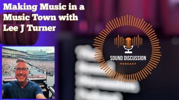 Making Music in a Music Town with Lee J Turner | Sound Discussion | S1 E3