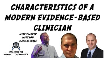 Characteristics of a Modern Evidence-Based Clinician  - Mick Thacker, Matt Low,  Mark Kargela