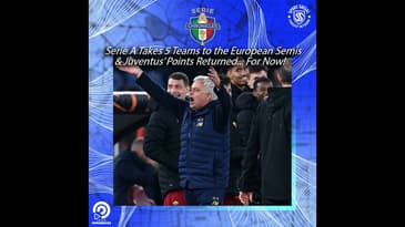 Serie A Takes 5 Teams to the European Semis & Juventus’ Points Returned... For Now!