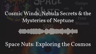 Cosmic Winds, Nebula Secrets & the Mysteries of Neptune | Space Nuts: Exploring the Cosmos