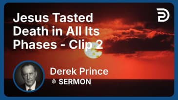 Jesus Tasted Death in All Its Phases | Clip 2 | Derek Prince