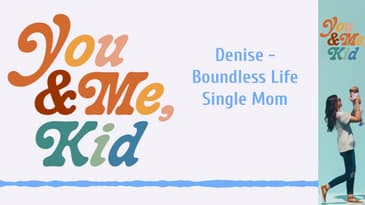Denise - Boundless Life Single Mom | You and Me, Kid #youandmekid #podcast #yamk