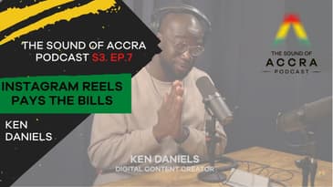 INSTAGRAM REELS PAYS THE BILLS x KEN DANIELS | S3 EP. 7 | THE SOUND OF ACCRA PODCAST