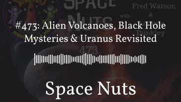 #473: Alien Volcanoes, Black Hole Mysteries & Uranus Revisited | Space Nuts