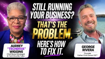 Still Running Your Business? That’s the Problem and Here’s How to Fix It with George Rivera