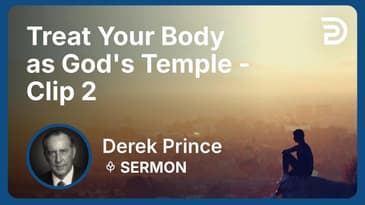 Treat Your Body as God's Temple | Clip 2 | Derek Prince