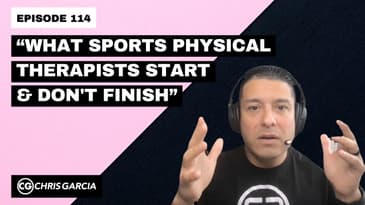 EP114: “What Sports PTs Start And Don’t Finish” | Dr. Chris Garcia