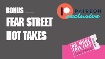 No More Late Fees  -  Patreon - Fear Street Hot Takes