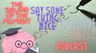 Spurr of The Moment Podcast: Say a nice thing about a thing you hate