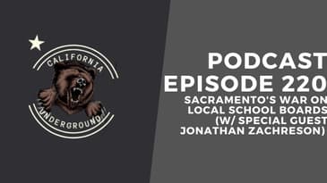 Episode 220 - Sacramento's War on Local Schools Boards