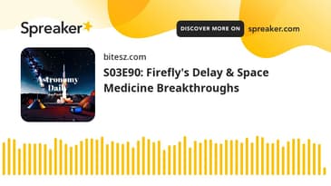 S03E90: Firefly's Delay & Space Medicine Breakthroughs