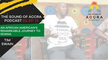 AN AFRICAN-AMERICAN'S REMARKABLE JOURNEY TO GHANA X TIM SWAIN S3 EP. 13 | THE SOUND OF ACCRA PODCAST