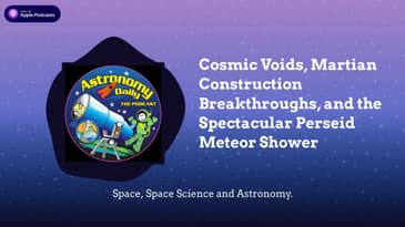 Cosmic Voids, Martian Construction Breakthroughs, and the Spectacular Perseid Meteor Shower