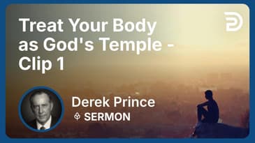 Treat Your Body as God's Temple | Clip 1 | Derek Prince