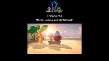 Episode 251 - Movies, Gaming, and Mental Health
