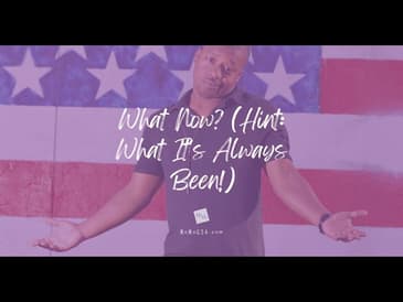 What Now? (Hint: What It's Always Been!)