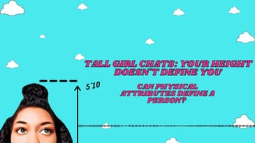Tall Girl Chats: Your Height Doesn't Define You, But How You Treat Yourself Does