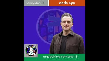 Unpacking Romans 13 with Chris Nye | Episode 278
