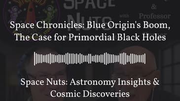 Space Chronicles: Blue Origin's Boom, The Case for Primordial Black Holes | Space Nuts:...