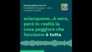 (EP08) Custodire l’acqua – con Lorenzo Costa