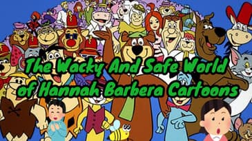 The Wacky And Safe World of Hannah Barbera Cartoons
