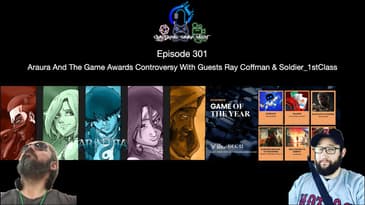 Episode 301 - Araura And The Game Awards Controversy With Guests Ray Coffman & Soldier 1stClass