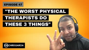 EP047: “The Worst Physical Therapists Do These 3 Things” | Dr. Chris Garcia