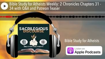 Bible Study for Atheists Weekly: 2 Chronicles Chapters 31 - 34 with Q&A and Patreon Teaser