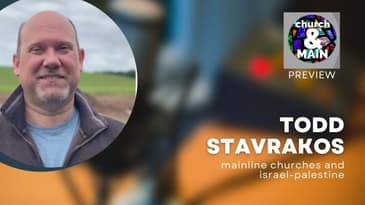 Podcast Preview: Mainline Churches and Israel-Palestine with Todd Stavrakos