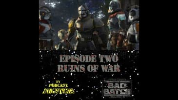Star Wars The Bad Batch 202 "Ruins of War" Podcast