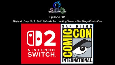 Episode 381 - Nintendo Says No To Tariff Refunds And Looking Towards San Diego Comic - Con