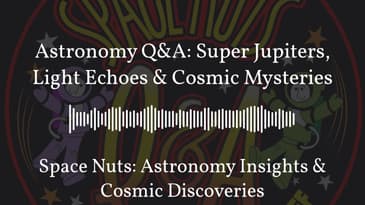 Astronomy Q&A: Super Jupiters, Light Echoes & Cosmic Mysteries | Space Nuts: Astronomy Insights...