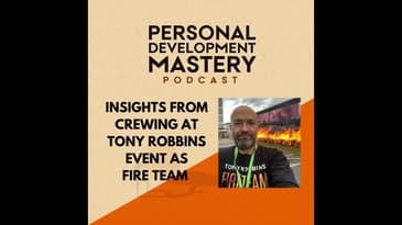 #326 My insights and learnings from crewing at Tony Robbins' event as Fire Team.