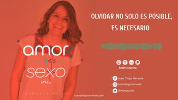 Amor & Sexo Inc - Olvidar no solo es posible, es necesario Ep. 26