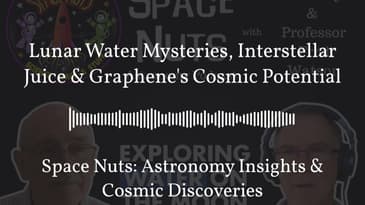 Lunar Water Mysteries, Interstellar Juice & Graphene's Cosmic Potential | Space Nuts: Astronomy...