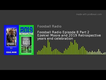 Foosball Radio Episode 8 Part 2 Ezekiel Moore and 2019 Retrospective years end celebration