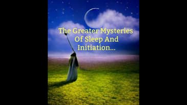 The Greater Mysteries Of Sleep And Initiation...