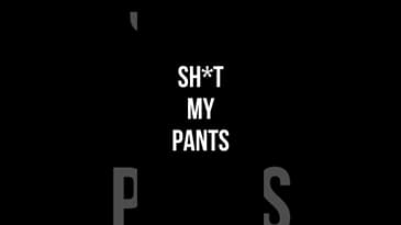 I SH*T MY PANTS