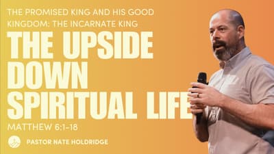 The Upside Down Spiritual Life (Matthew 6:1-18)