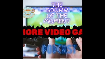 Spurr Of The Moment Podcast: More VIdeo Game Stuff With Adam