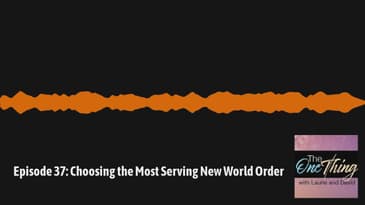The One Thing with David & Laurie - Episode 37: Choosing the Most Serving New World Order