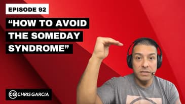 EP092: “How To Avoid The Someday Syndrome” | Dr. Chris Garcia