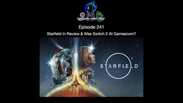 Episode 241 - Starfield In Review & Was Switch 2 At Gamescom?