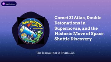 Comet 3I Atlas, Double Detonations in Supernovae, and the Historic Move of Space Shuttle Discovery