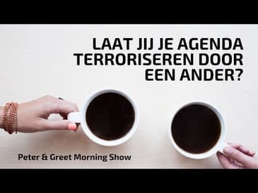 The Peter & Greet Morning Show EP25 | Laat jij je agenda terroriseren door een ander?